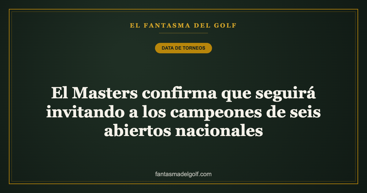 El Masters confirma que seguirá invitando a los campeones de seis abiertos nacionales
