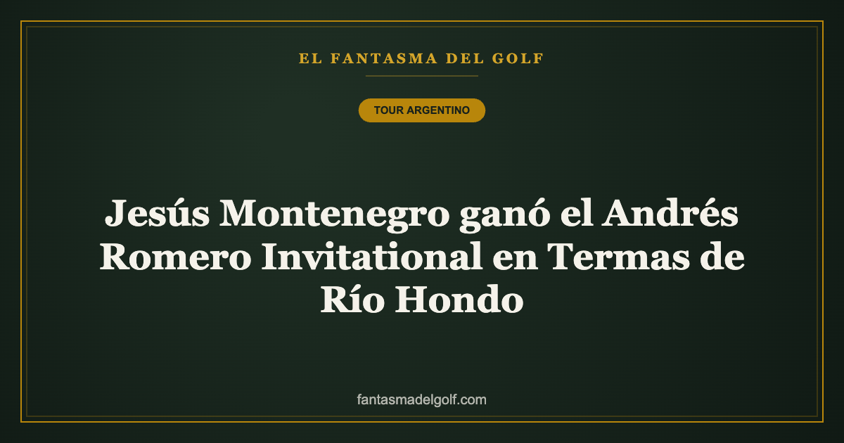 Jesús Montenegro ganó el Andrés Romero Invitational en Termas de Río Hondo
