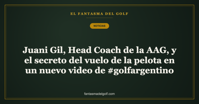 Juani Gil, Head Coach de la AAG, y el secreto del vuelo de la pelota en un nuevo video de #golfargentino
