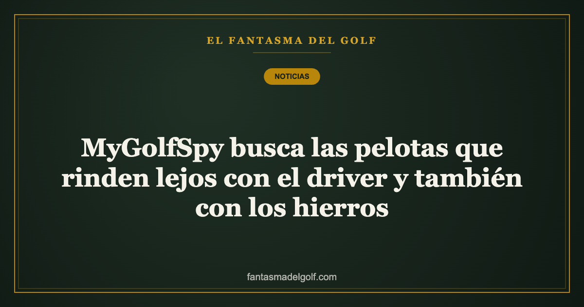 MyGolfSpy busca las pelotas que rinden lejos con el driver y también con los hierros