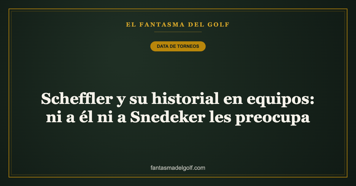 Scheffler y su historial en equipos: ni a él ni a Snedeker les preocupa